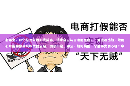 射手女，那个总是带着阳光笑容，追求自由与冒险的星座，一旦遭遇出轨，她的心可能会像被风吹散的云朵，飘忽不定。那么，如何挽回一个射手女的心呢？今天，我们就来聊聊这个话题。