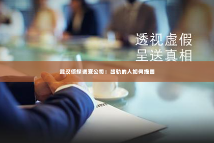 武汉侦探调查公司：出轨的人如何挽回