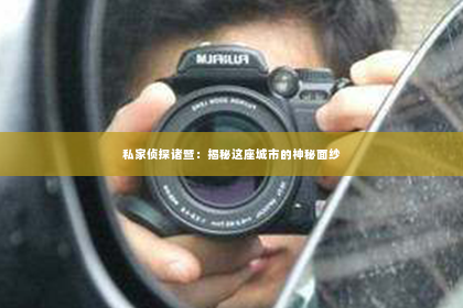 私家侦探诸暨：揭秘这座城市的神秘面纱