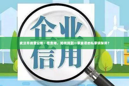 武汉市调查公司：在贵阳，如何找到一家靠谱的私家侦探所？