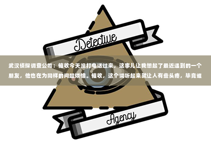武汉侦探调查公司：催收今天没打电话过来，这事儿让我想起了最近遇到的一个朋友，他也在为同样的问题烦恼。催收，这个词听起来就让人有些头疼，毕竟谁都不想接到那些催款电话。今天，我就来和大家聊聊这个话题，看看为什么催收今天没打电话过来，以及我们该如何应对这种情况。