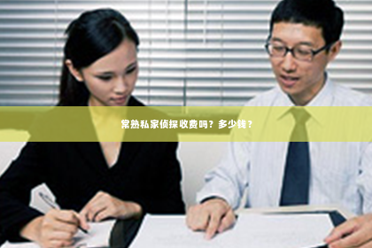 常熟私家侦探收费吗？多少钱？