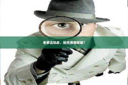 老婆出轨后，如何挽回婚姻？