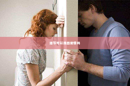 细节可以挽回爱情吗