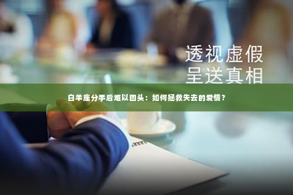 白羊座分手后难以回头：如何拯救失去的爱情？