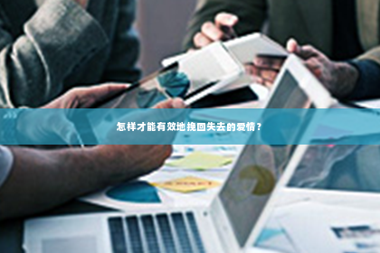 怎样才能有效地挽回失去的爱情？