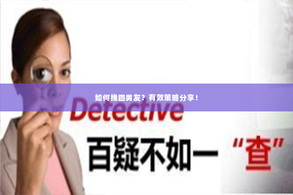 如何挽回男友？有效策略分享！