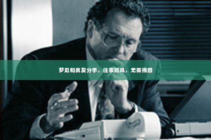 梦见和男友分手，往事如风，无需挽回