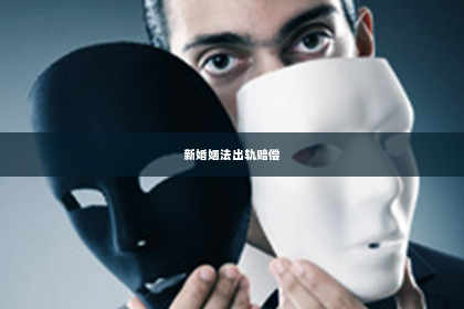 新婚姻法出轨赔偿