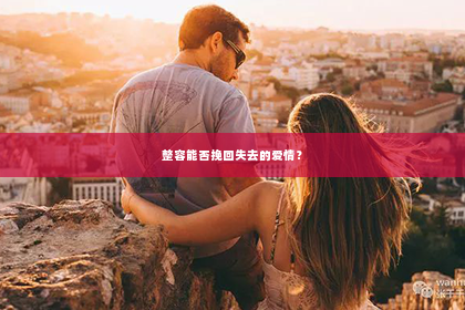 整容能否挽回失去的爱情？