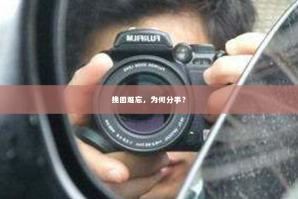 挽回难忘，为何分手？