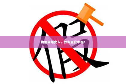 挽回离婚女人，教你重获幸福！