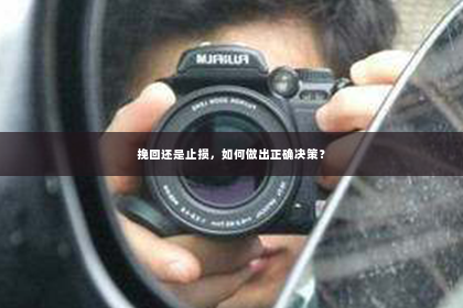 挽回还是止损，如何做出正确决策？