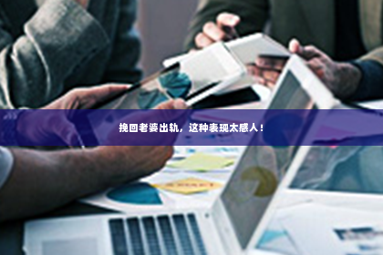 挽回老婆出轨，这种表现太感人！