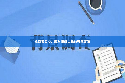 挽回老公心，应对媳妇出轨的有效方法