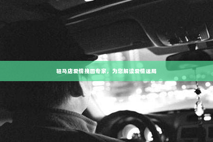 驻马店爱情挽回专家，为您解读爱情迷局
