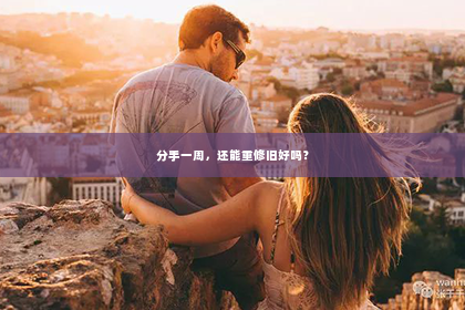 分手一周，还能重修旧好吗？