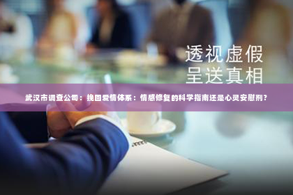 武汉市调查公司：挽回爱情体系：情感修复的科学指南还是心灵安慰剂？