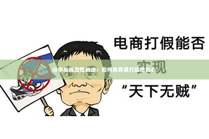 分手后挽回他的话：如何用真诚打动他的心