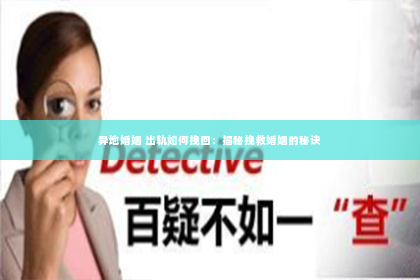 异地婚姻 出轨如何挽回：揭秘挽救婚姻的秘诀