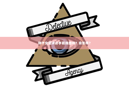 狮子女坚决分手能挽回吗？会怎样？