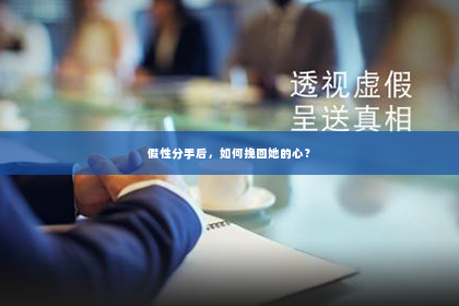 假性分手后，如何挽回她的心？
