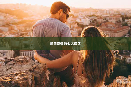 挽回爱情的七大误区