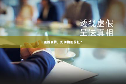 重拾爱情，如何挽回前任？