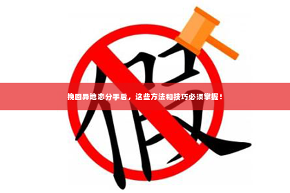 挽回异地恋分手后，这些方法和技巧必须掌握！