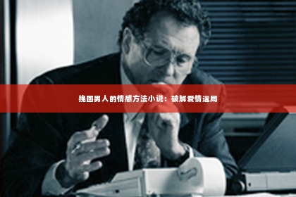 挽回男人的情感方法小说：破解爱情迷局