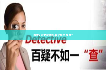 恋爱2年女友闹分手了怎么挽回？