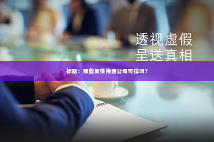 标题：那些爱情挽回公司可信吗？