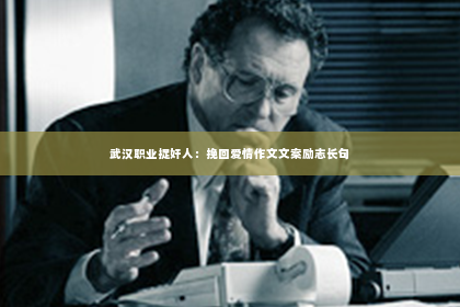 武汉职业捉奸人：挽回爱情作文文案励志长句