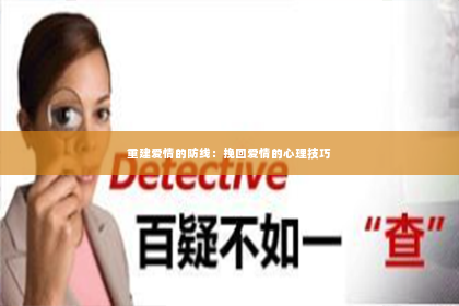 重建爱情的防线：挽回爱情的心理技巧