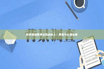 怎样挽回精神出轨的男人：策略与心理准备