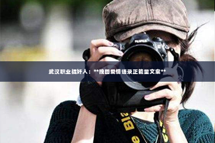 武汉职业捉奸人：**挽回爱情语录正能量文案**