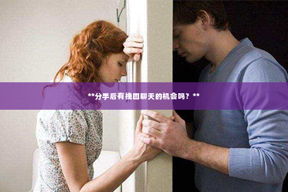 **分手后有挽回聊天的机会吗？**