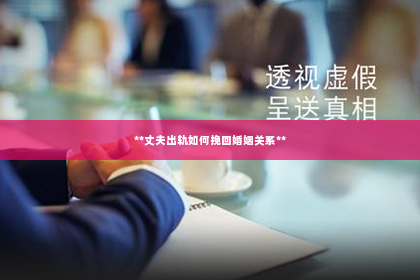 **丈夫出轨如何挽回婚姻关系**