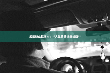 武汉职业捉奸人：**人生情感语录挽回**