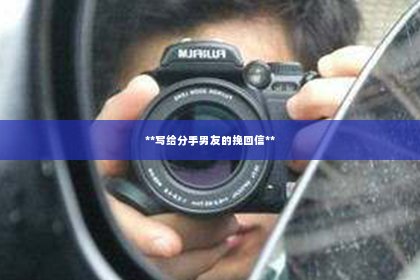 **写给分手男友的挽回信**