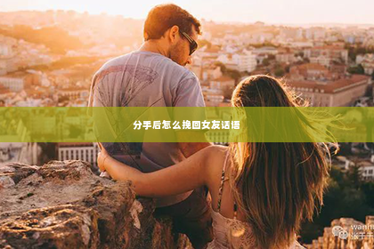 分手后怎么挽回女友话语