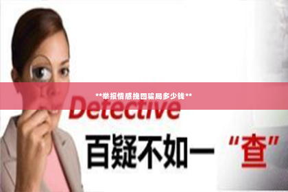 **举报情感挽回骗局多少钱**