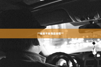 **相爱不易挽回爱情**