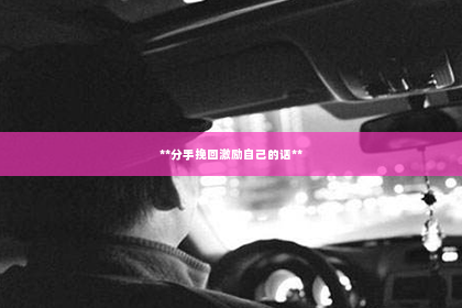 **分手挽回激励自己的话**