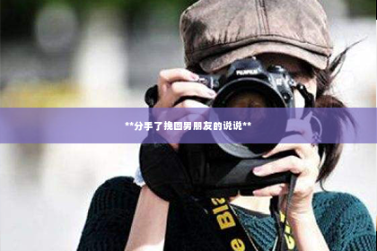 **分手了挽回男朋友的说说**