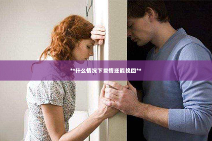 **什么情况下爱情还能挽回**