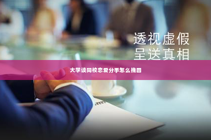 大学谈同校恋爱分手怎么挽回