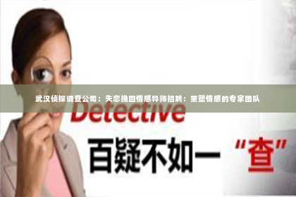 武汉侦探调查公司：失恋挽回情感导师招聘：重塑情感的专家团队