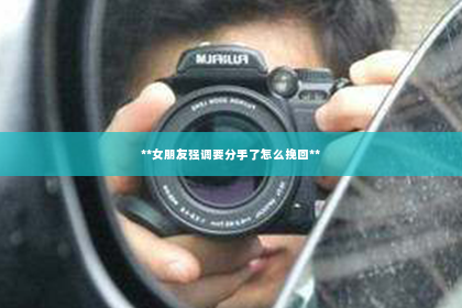 **女朋友强调要分手了怎么挽回**