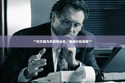 **对方因为失望而分手，挽回行动指南**